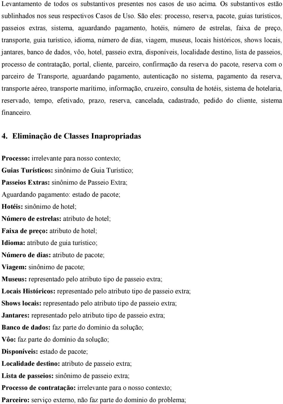 viagem, museus, locais históricos, shows locais, jantares, banco de dados, vôo, hotel, passeio extra, disponíveis, localidade destino, lista de passeios, processo de contratação, portal, cliente,