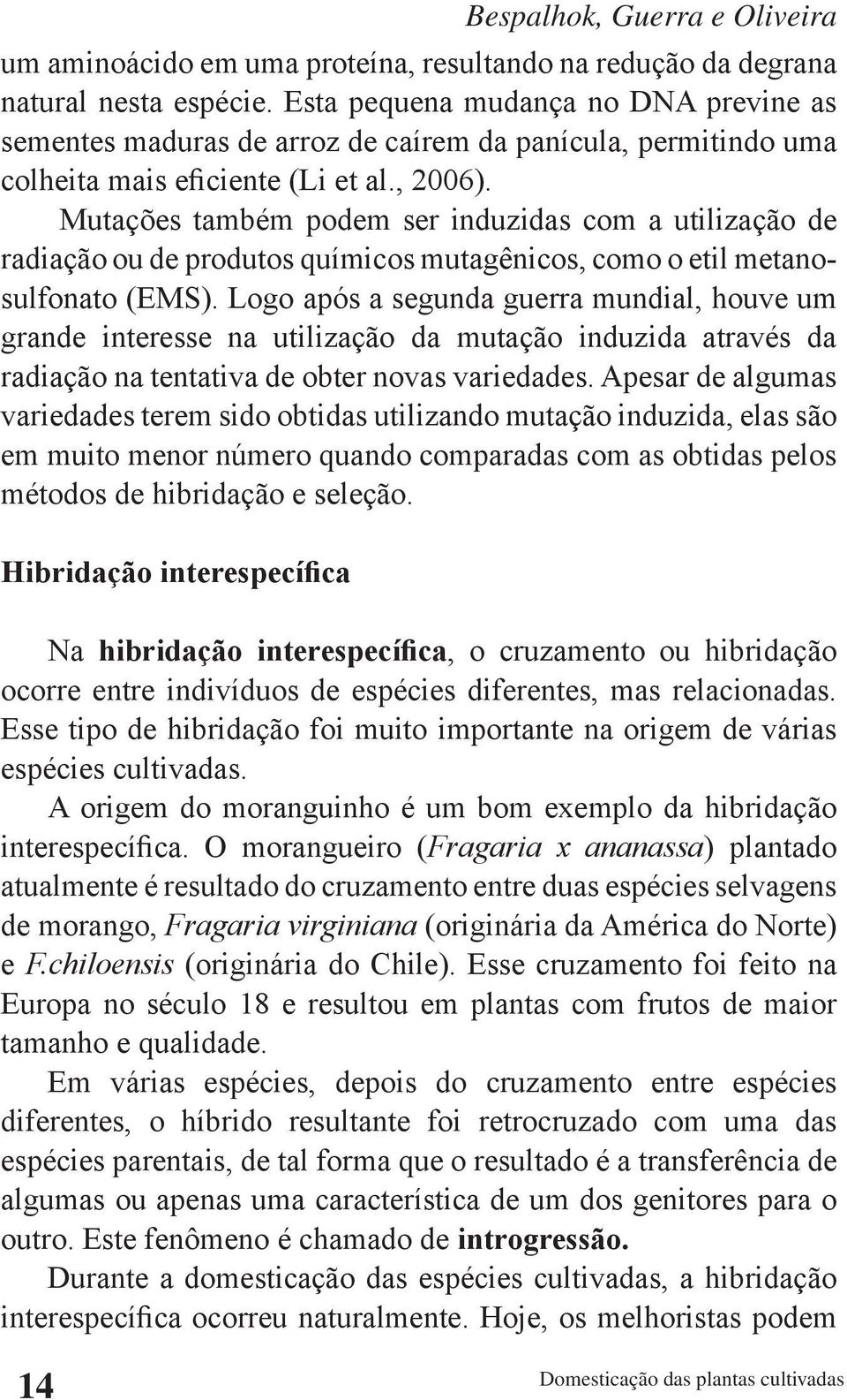 Mutações também podem ser induzidas com a utilização de radiação ou de produtos químicos mutagênicos, como o etil metanosulfonato (EMS).