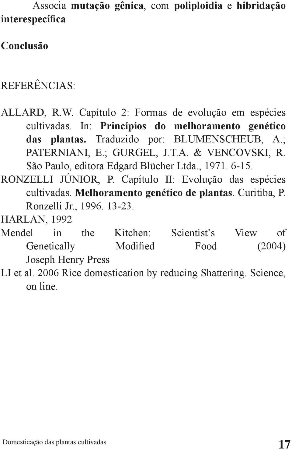 São Paulo, editora Edgard Blücher Ltda., 1971. 6-15. RONZELLI JÚNIOR, P. Capítulo II: Evolução das espécies cultivadas. Melhoramento genético de plantas. Curitiba, P.