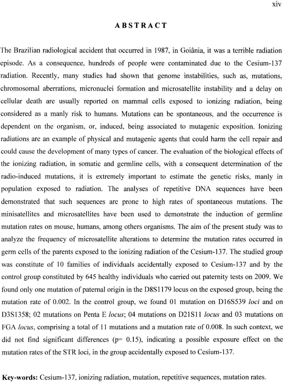 Recently, many studies had shown that genome instabilities, such as, mutations, chromosomal aberrations, micronuclei formation and microsatellite instability and a delay on celiular death are usualiy