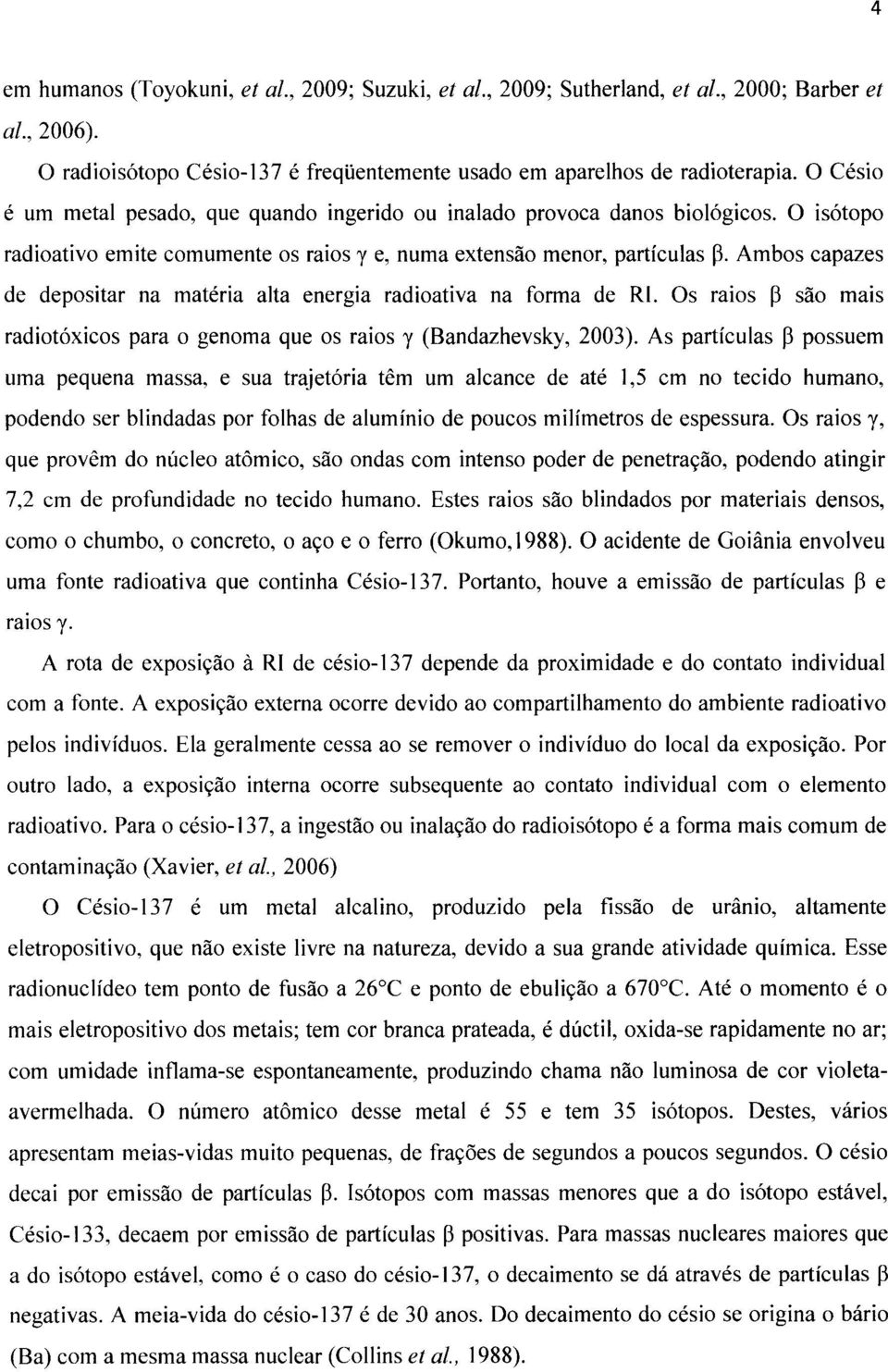 Ambos capazes de depositar na matéria alta energia radioativa na forma de RI. Os raios ~ são mais radiotóxicos para o genoma que os raios y (Bandazhevsky, 2003).