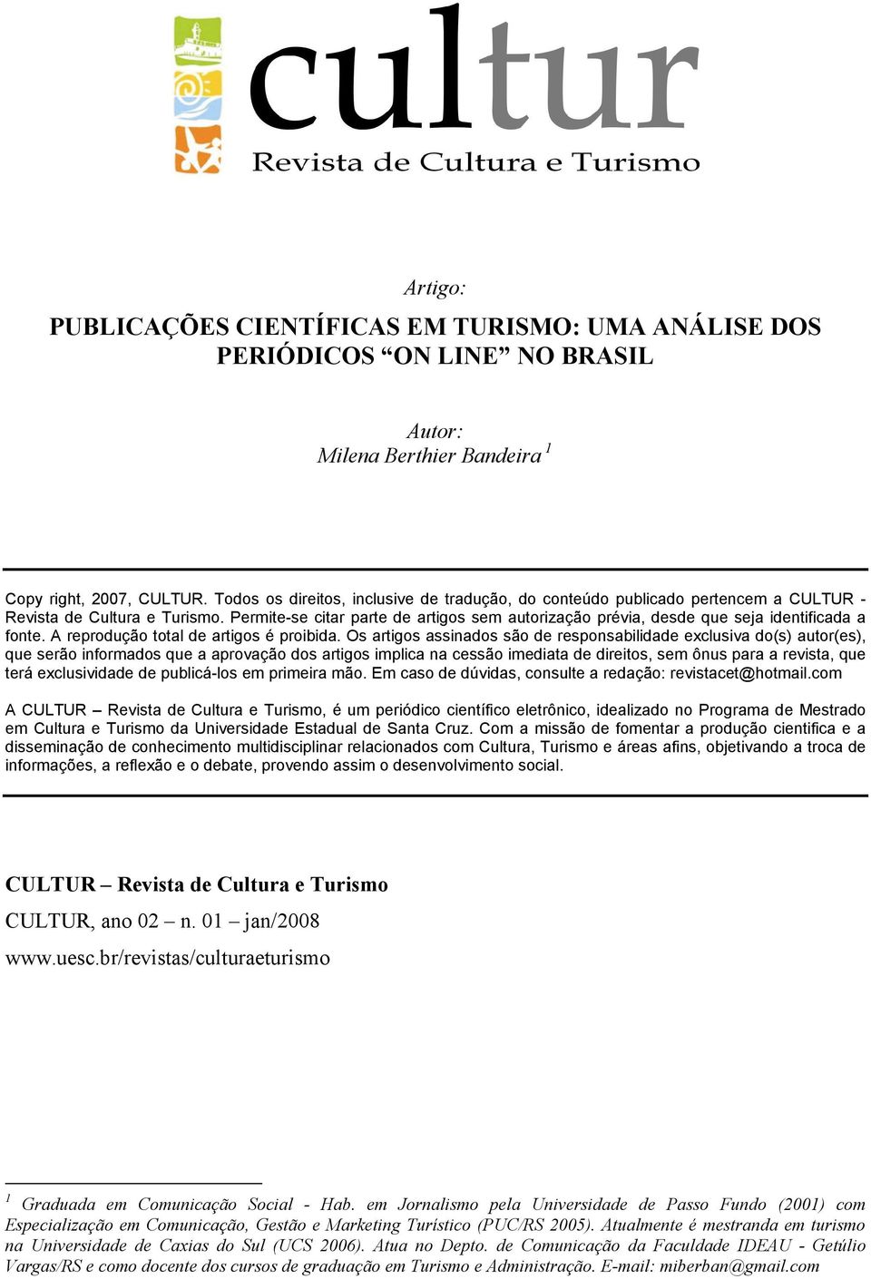 Permite-se citar parte de artigos sem autorização prévia, desde que seja identificada a fonte. A reprodução total de artigos é proibida.