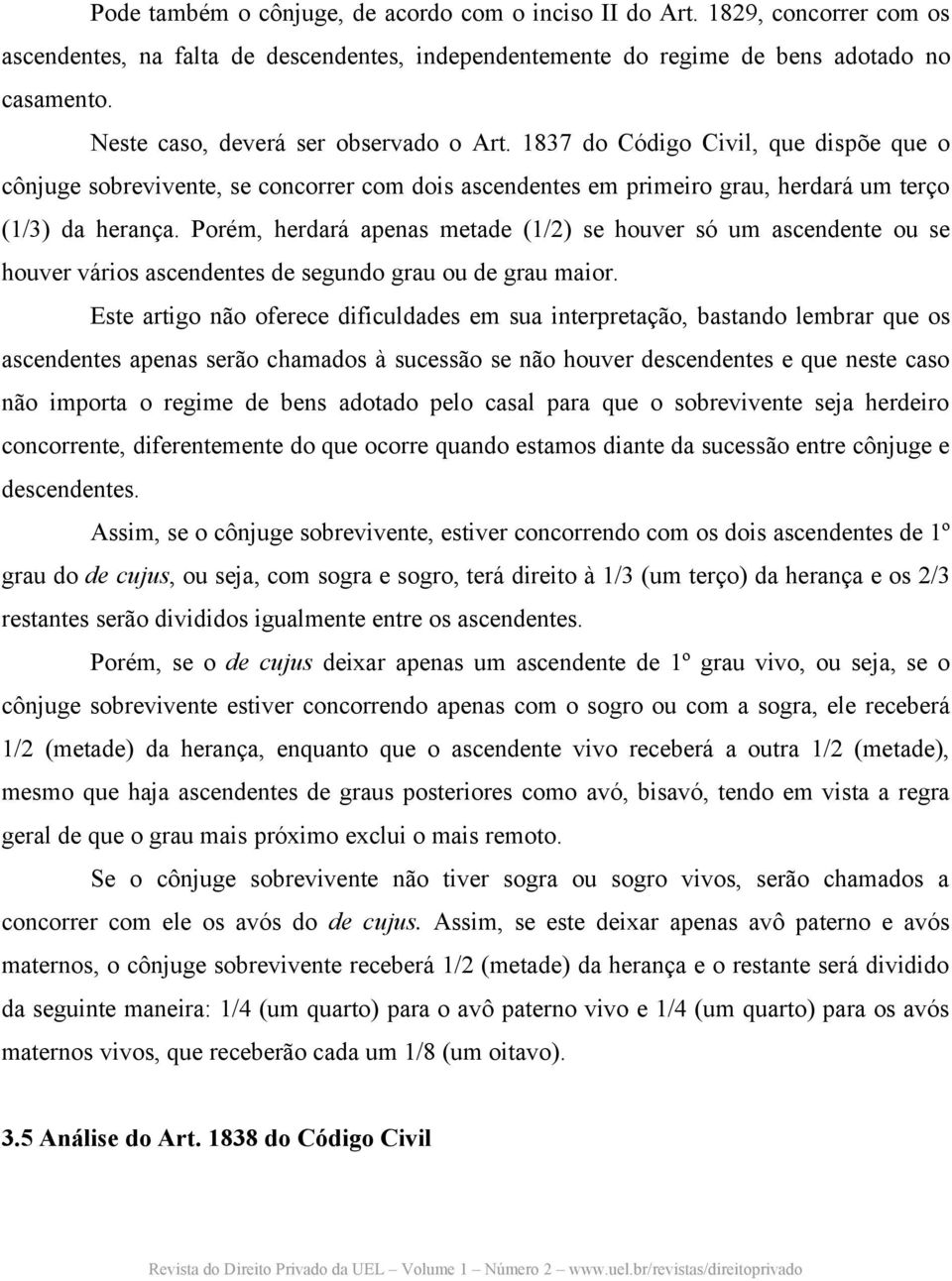 Porém, herdará apenas metade (1/2) se houver só um ascendente ou se houver vários ascendentes de segundo grau ou de grau maior.