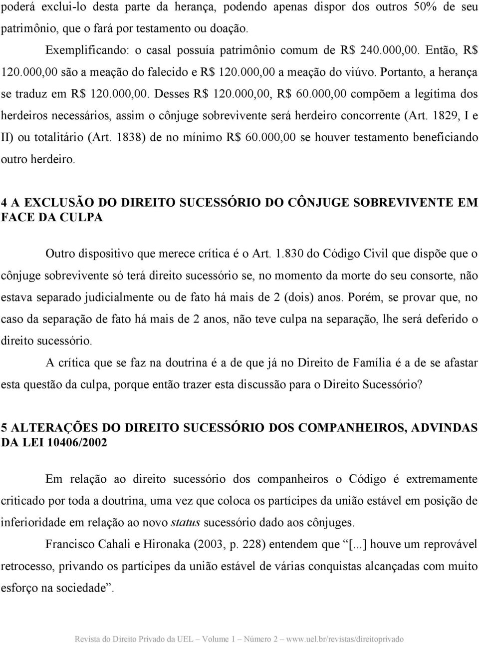 000,00 compõem a legítima dos herdeiros necessários, assim o cônjuge sobrevivente será herdeiro concorrente (Art. 1829, I e II) ou totalitário (Art. 1838) de no mínimo R$ 60.