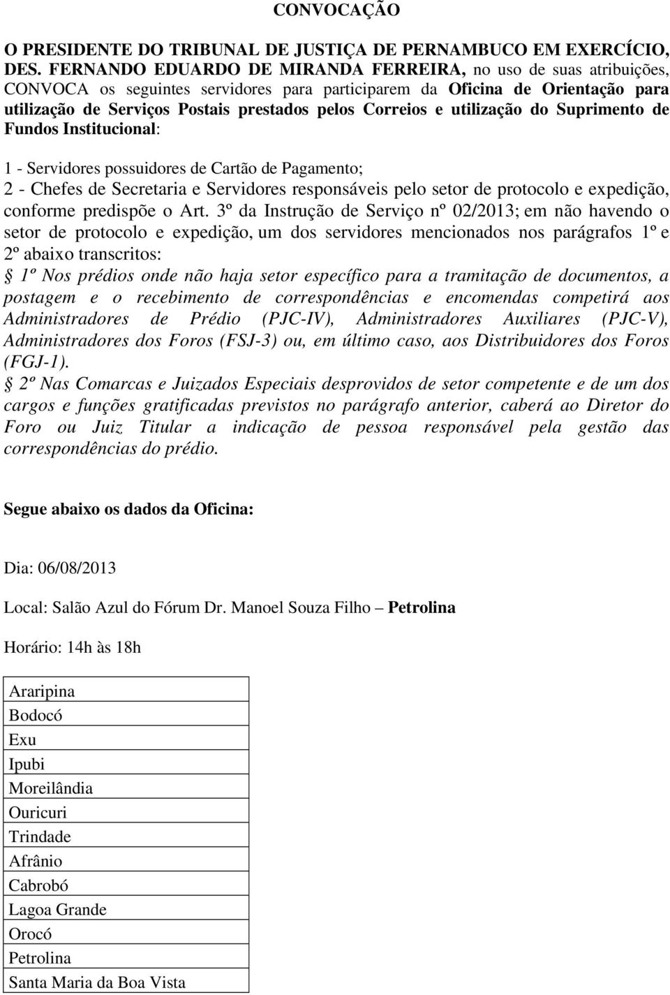 Correios e utilização do Suprimento de Fundos Institucional: 1 - Servidores possuidores de Cartão de Pagamento; 2 - Chefes de Secretaria e Servidores responsáveis pelo setor de protocolo e expedição,