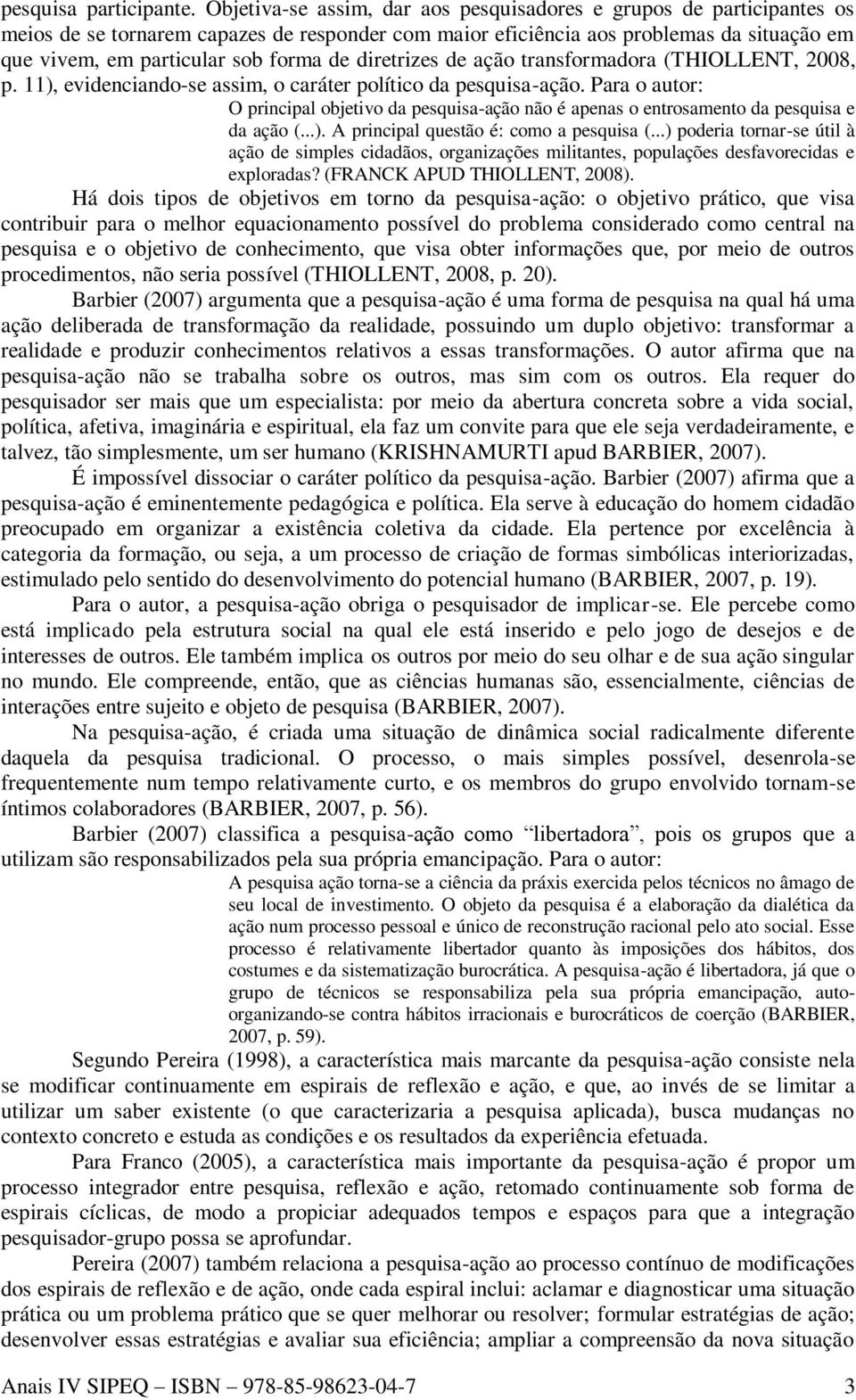 diretrizes de ação transformadora (THIOLLENT, 2008, p. 11), evidenciando-se assim, o caráter político da pesquisa-ação.