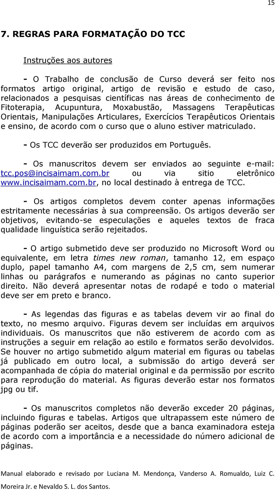 acordo com o curso que o aluno estiver matriculado. - Os TCC deverão ser produzidos em Português. - Os manuscritos devem ser enviados ao seguinte e-mail: tcc.pos@incisaimam.com.br ou via sitio eletrônico www.