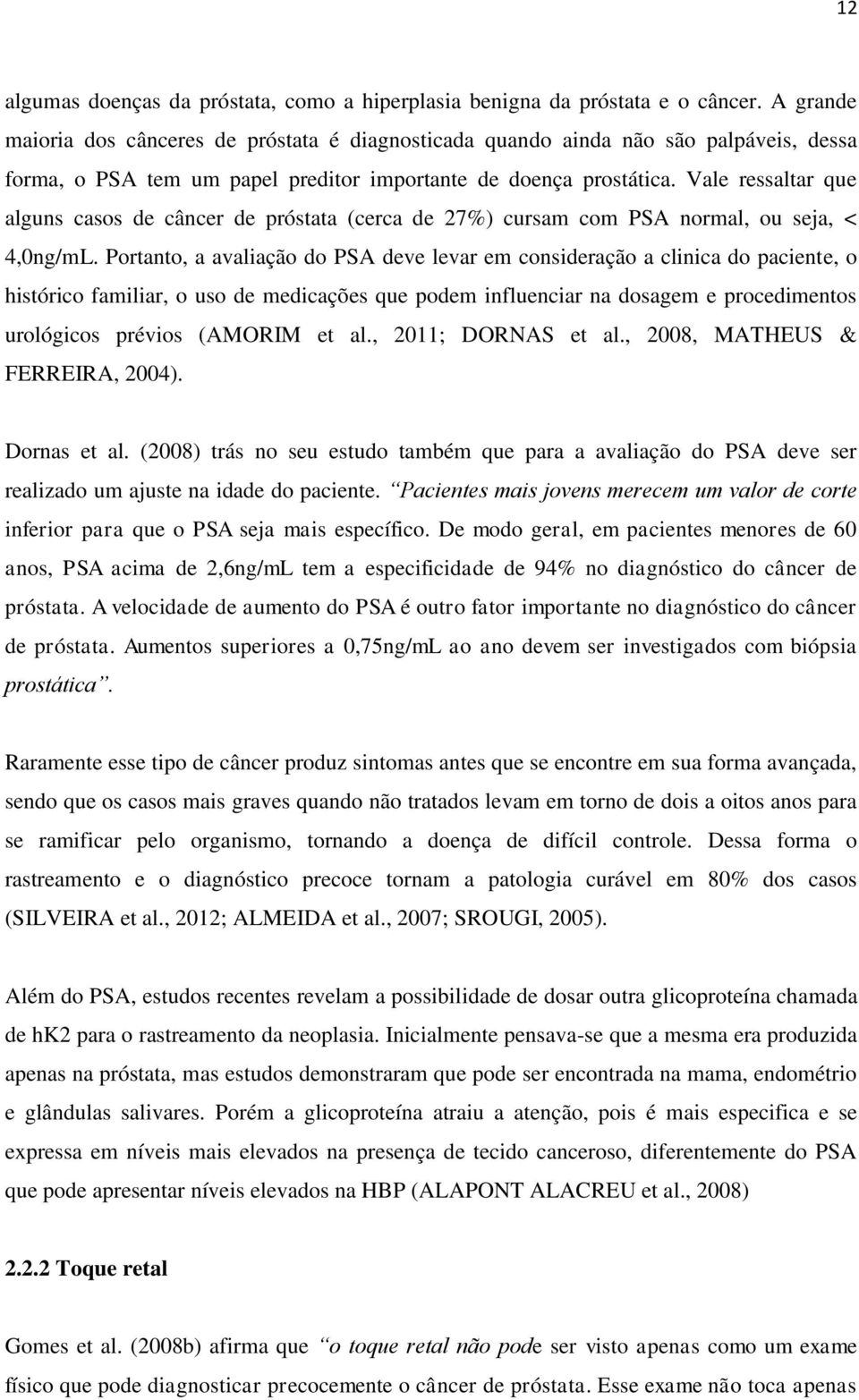 Vale ressaltar que alguns casos de câncer de próstata (cerca de 27%) cursam com PSA normal, ou seja, < 4,0ng/mL.