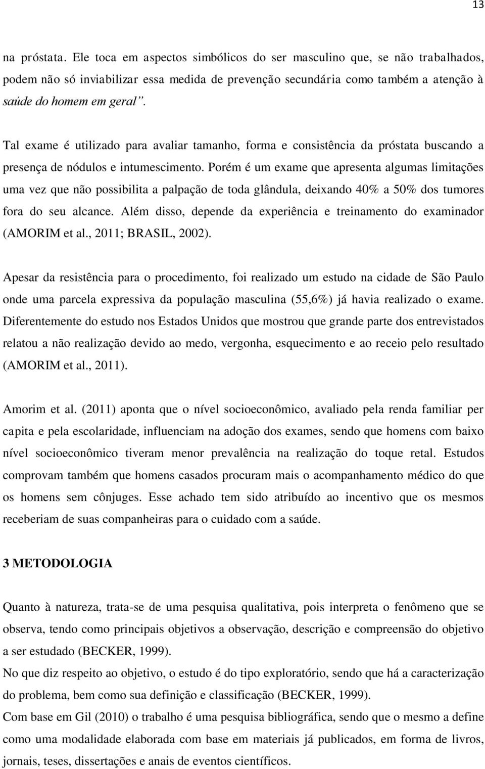 Porém é um exame que apresenta algumas limitações uma vez que não possibilita a palpação de toda glândula, deixando 40% a 50% dos tumores fora do seu alcance.