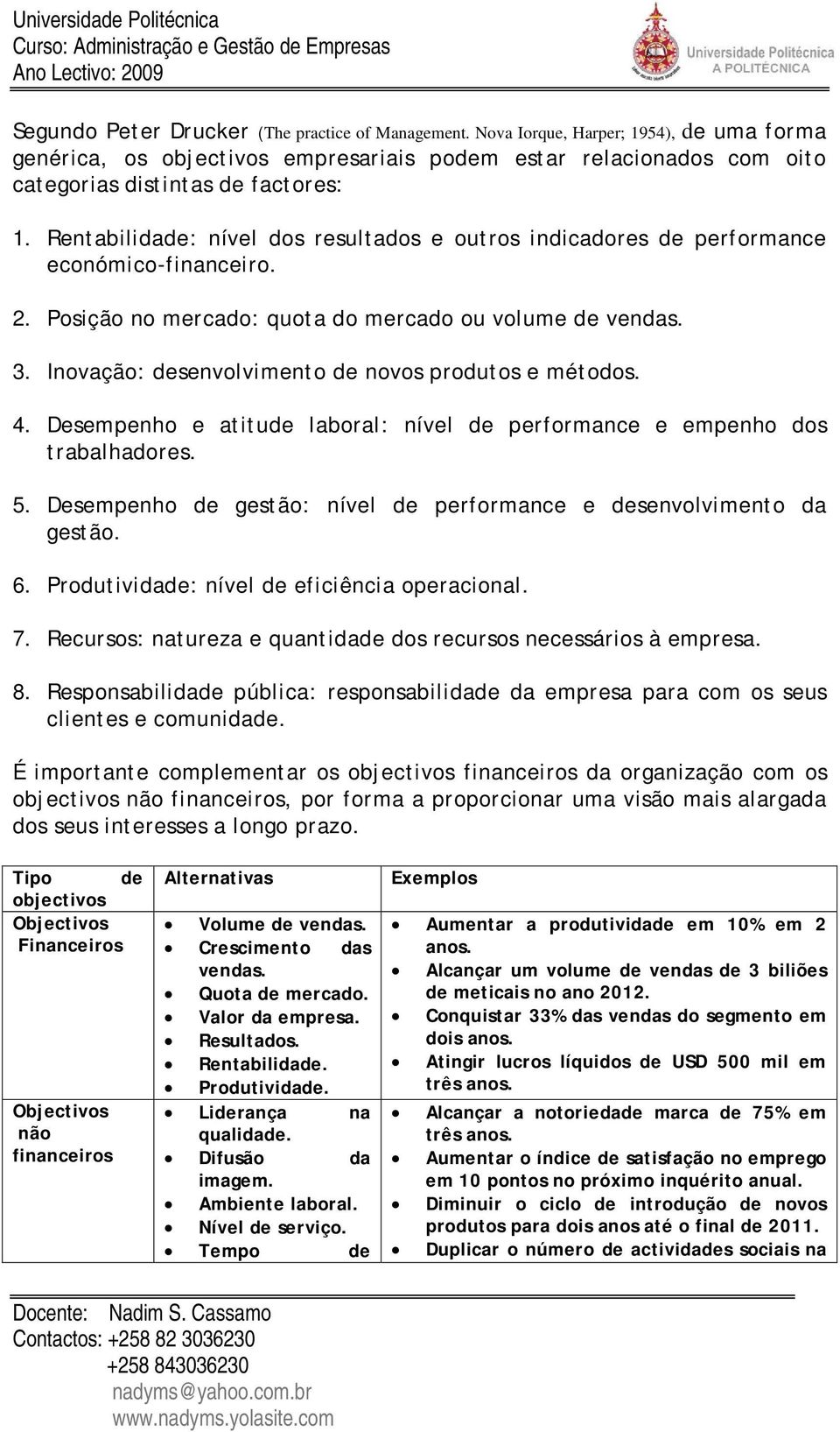 Inovação: desenvolvimento de novos produtos e métodos. 4. Desempenho e atitude laboral: nível de performance e empenho dos trabalhadores. 5.