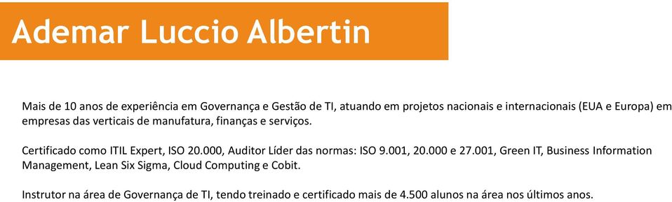 Certificado como ITIL Expert, ISO 20.000, Auditor Líder das normas: ISO 9.001, 20.000 e 27.