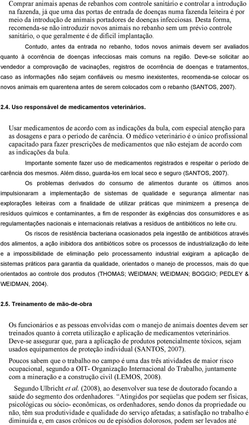 Contudo, antes da entrada no rebanho, todos novos animais devem ser avaliados quanto à ocorrência de doenças infecciosas mais comuns na região.