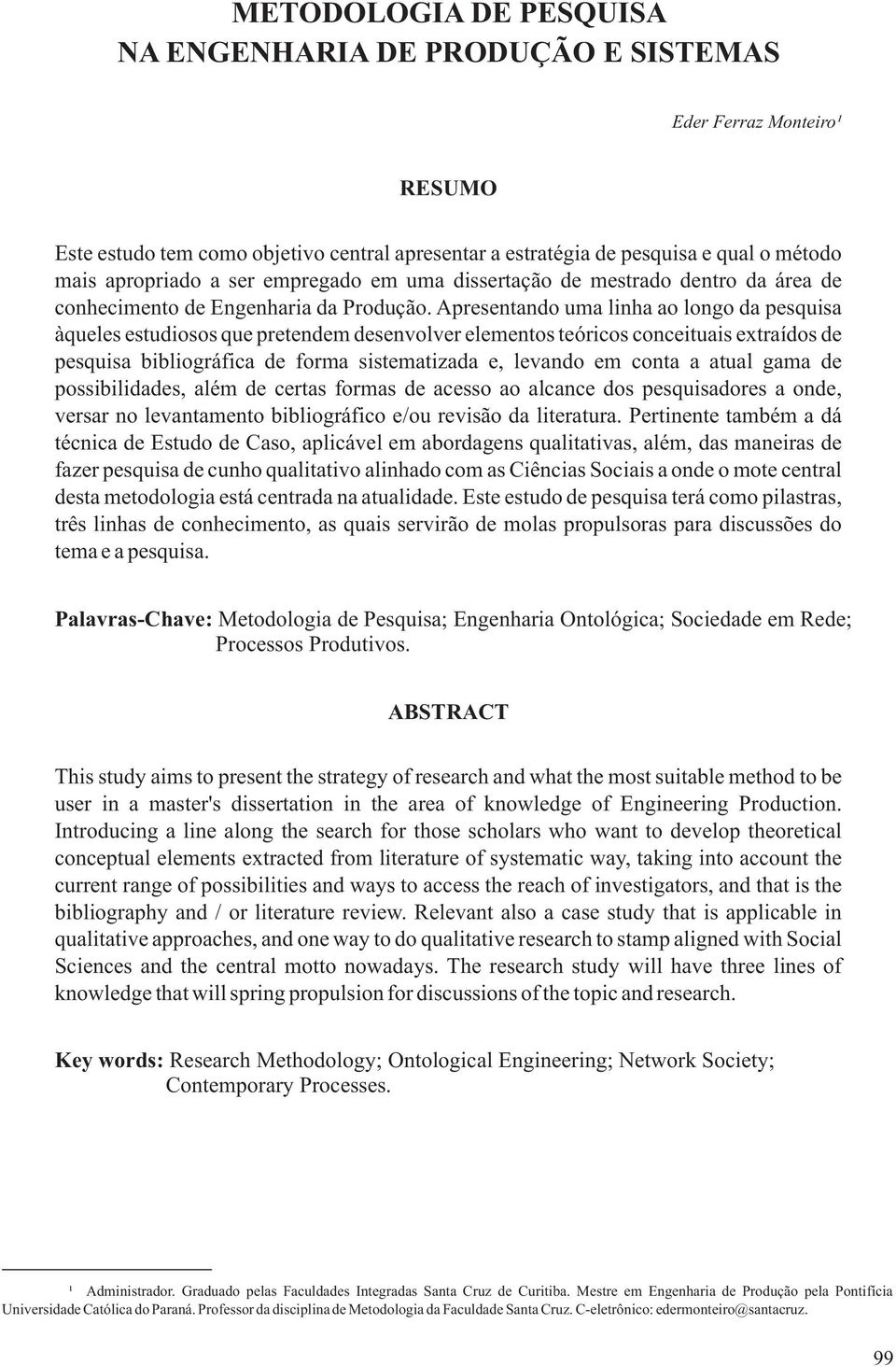 Apresentando uma linha ao longo da pesquisa àqueles estudiosos que pretendem desenvolver elementos teóricos conceituais extraídos de pesquisa bibliográfica de forma sistematizada e, levando em conta