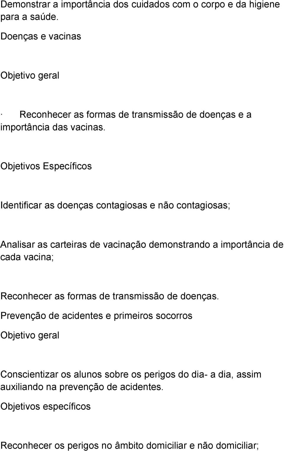 Objetivos Específicos Identificar as doenças contagiosas e não contagiosas; Analisar as carteiras de vacinação demonstrando a importância de cada