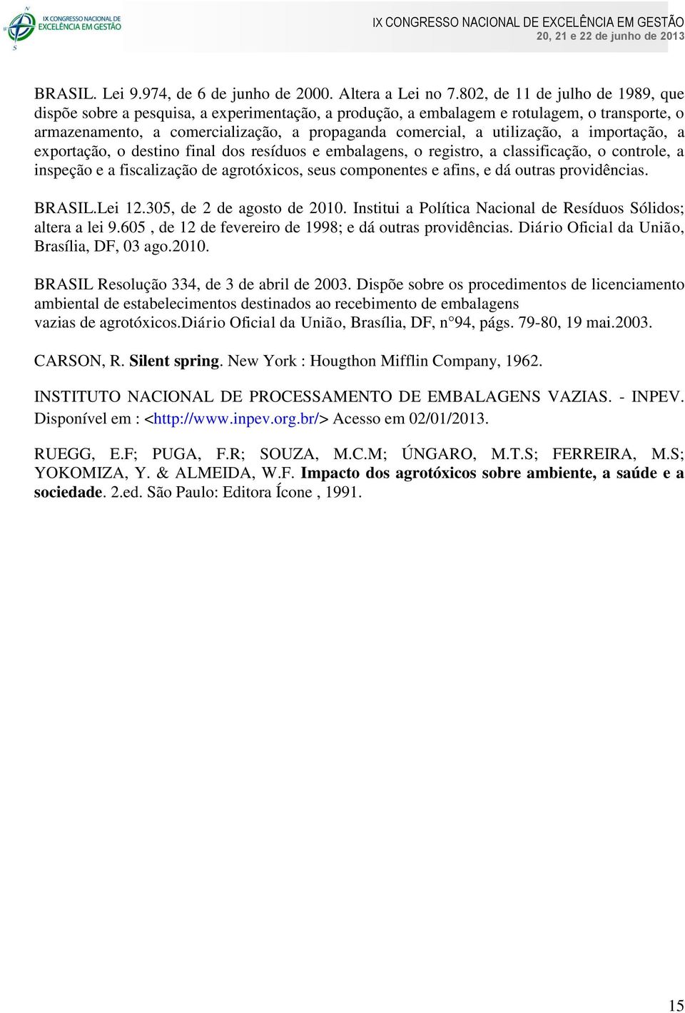 utilização, a importação, a exportação, o destino final dos resíduos e embalagens, o registro, a classificação, o controle, a inspeção e a fiscalização de agrotóxicos, seus componentes e afins, e dá