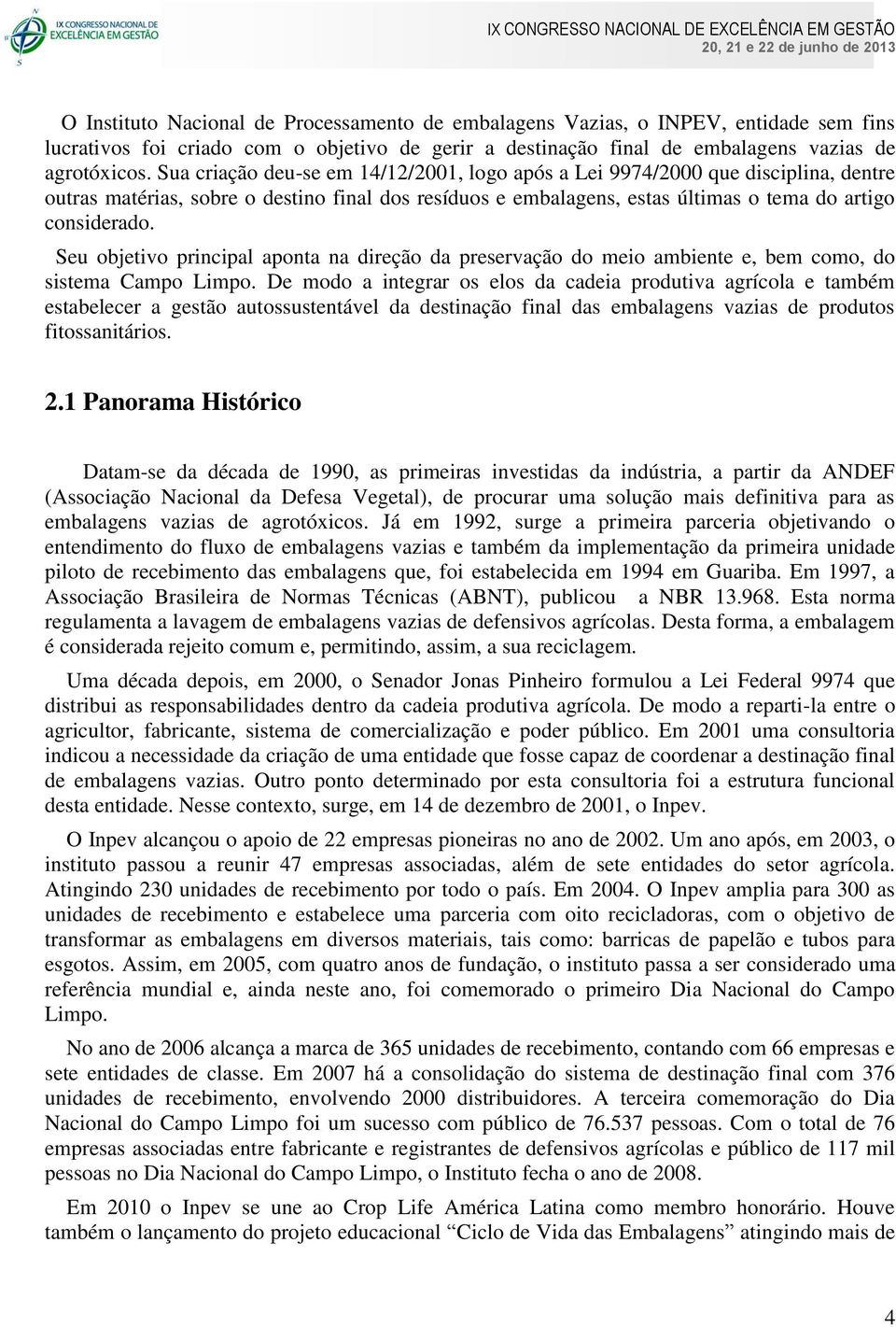 Seu objetivo principal aponta na direção da preservação do meio ambiente e, bem como, do sistema Campo Limpo.