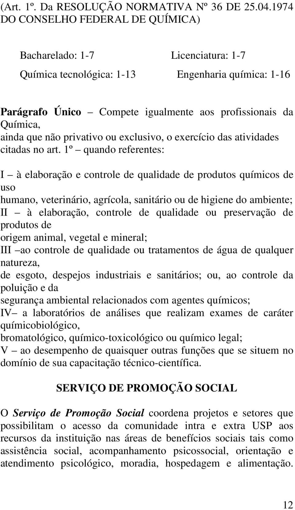 não privativo ou exclusivo, o exercício das atividades citadas no art.