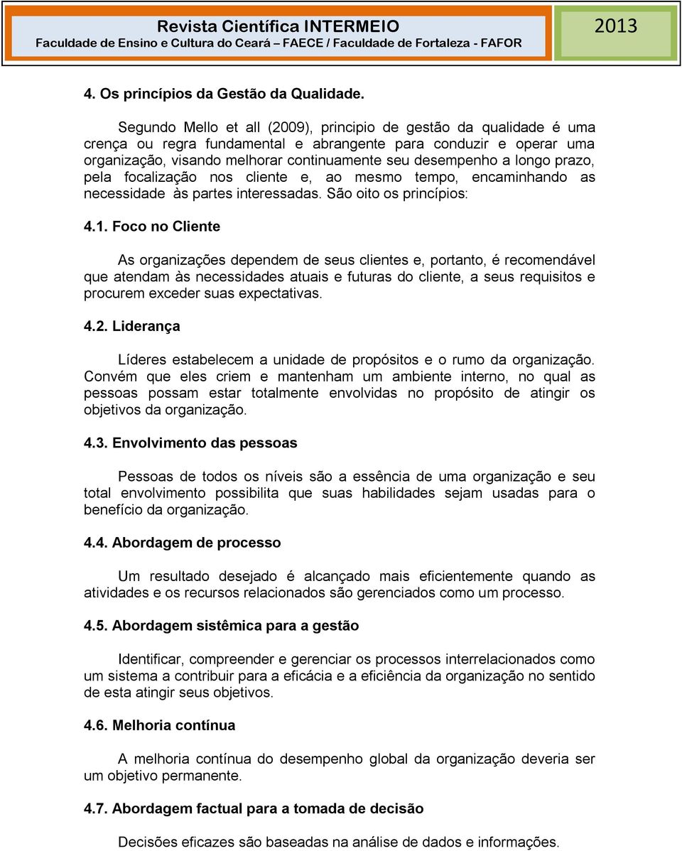 longo prazo, pela focalização nos cliente e, ao mesmo tempo, encaminhando as necessidade às partes interessadas. São oito os princípios: 4.1.