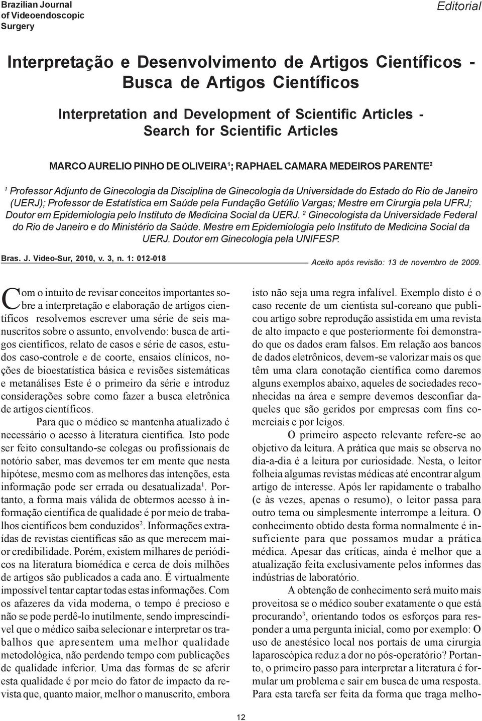 MARCO AURELIO PINHO DE OLIVEIRA 1 ; RAPHAEL CAMARA MEDEIROS PARENTE 2 1 Professor Adjunto de Ginecologia da Disciplina de Ginecologia da Universidade do Estado do Rio de Janeiro (UERJ); Professor de