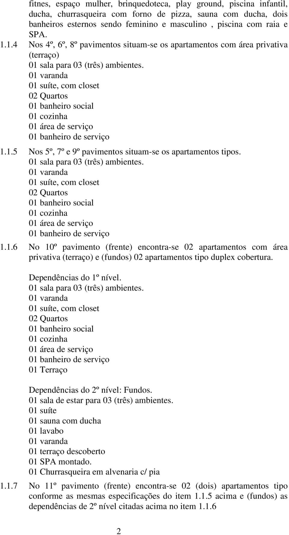 01 varanda 01 suíte, com closet 02 Quartos 01 banheiro social 01 cozinha 01 área de serviço 01 banheiro de serviço 1.1.5 Nos 5º, 7º e 9º pavimentos situamse os apartamentos tipos.