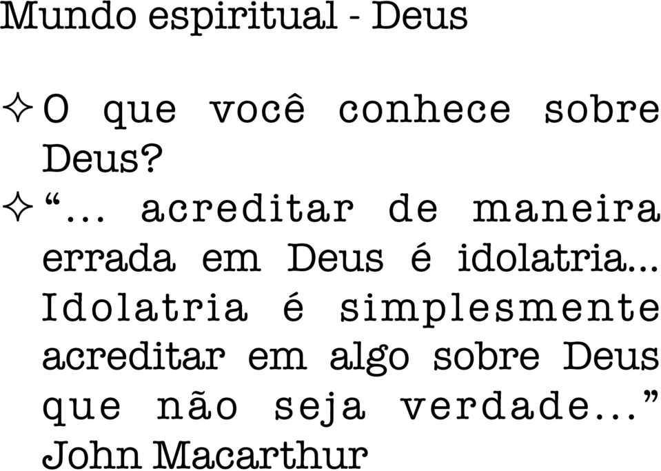 .. acreditar de maneira errada em Deus é idolatria.