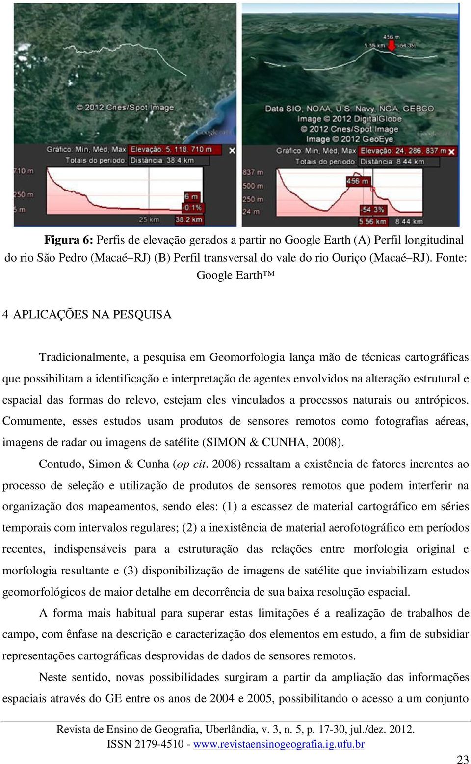 na alteração estrutural e espacial das formas do relevo, estejam eles vinculados a processos naturais ou antrópicos.