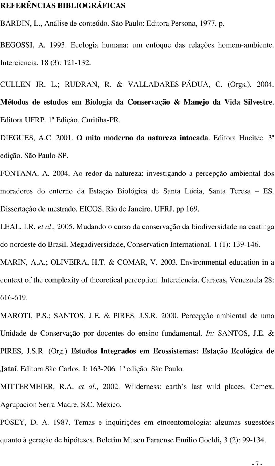 Curitiba-PR. DIEGUES, A.C. 2001. O mito moderno da natureza intocada. Editora Hucitec. 3ª edição. São Paulo-SP. FONTANA, A. 2004.