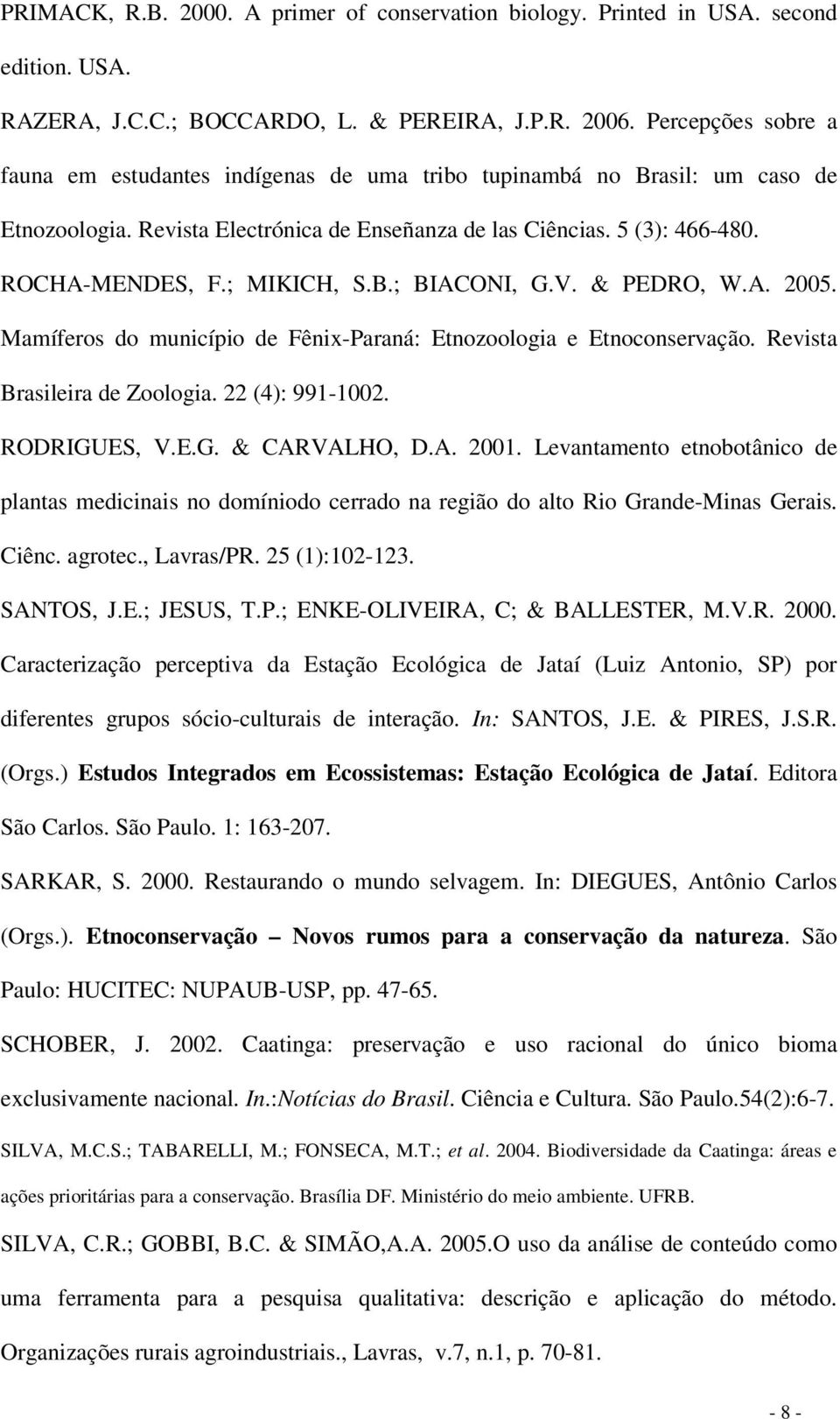 ; MIKICH, S.B.; BIACONI, G.V. & PEDRO, W.A. 2005. Mamíferos do município de Fênix-Paraná: Etnozoologia e Etnoconservação. Revista Brasileira de Zoologia. 22 (4): 991-1002. RODRIGUES, V.E.G. & CARVALHO, D.