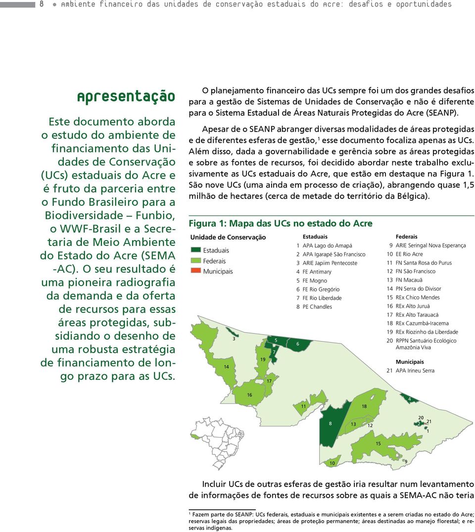 O seu resultado é uma pioneira radiografia da demanda e da oferta de recursos para essas áreas protegidas, subsidiando o desenho de uma robusta estratégia de financiamento de longo prazo para as UCs.