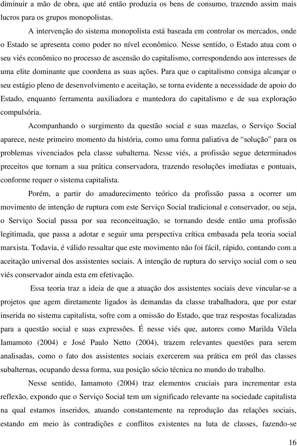 Nesse sentido, o Estado atua com o seu viés econômico no processo de ascensão do capitalismo, correspondendo aos interesses de uma elite dominante que coordena as suas ações.