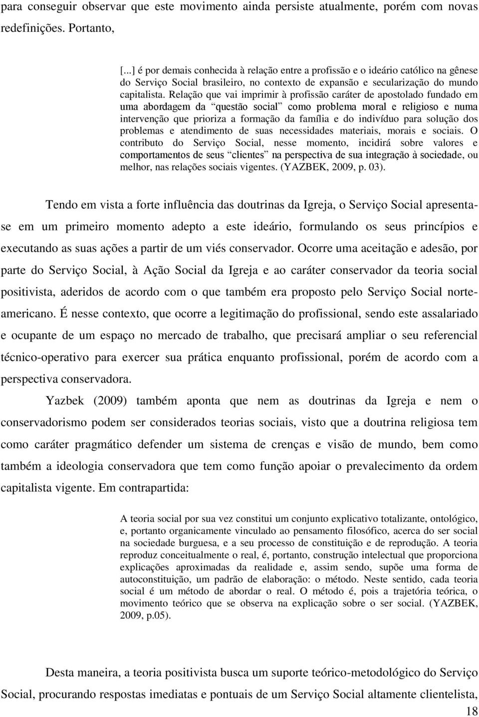 Relação que vai imprimir à profissão caráter de apostolado fundado em uma abordagem da questão social como problema moral e religioso e numa intervenção que prioriza a formação da família e do