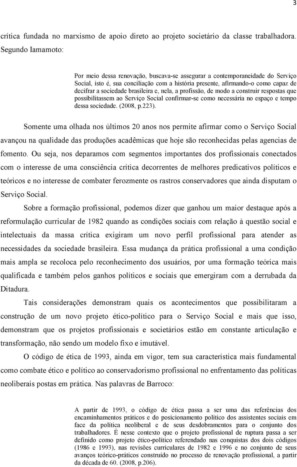 brasileira e, nela, a profissão, de modo a construir respostas que possibilitassem ao Serviço Social confirmar-se como necessária no espaço e tempo dessa sociedade. (2008, p.223).