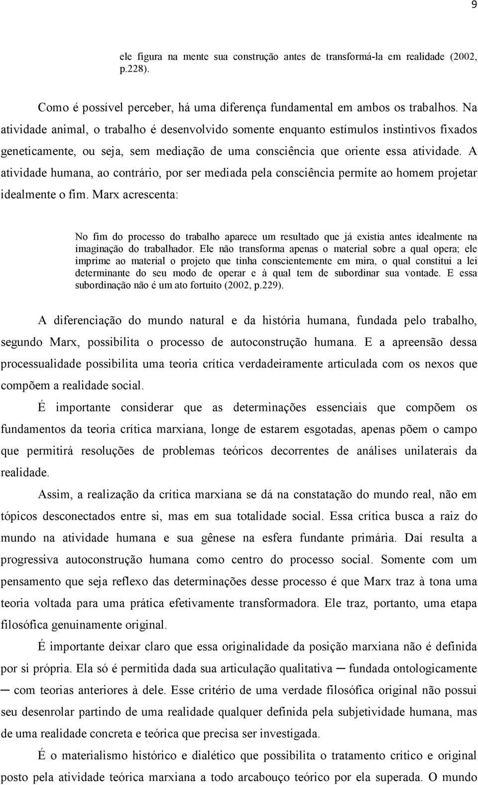 A atividade humana, ao contrário, por ser mediada pela consciência permite ao homem projetar idealmente o fim.