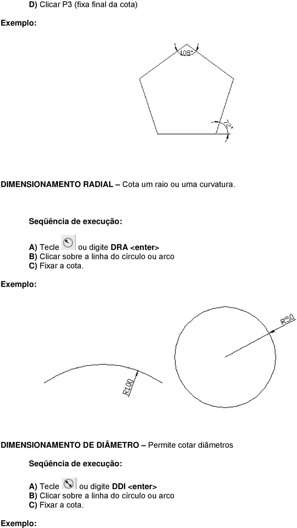 A) Tecle ou digite DRA <enter> B) Clicar sobre a linha do círculo ou arco C)