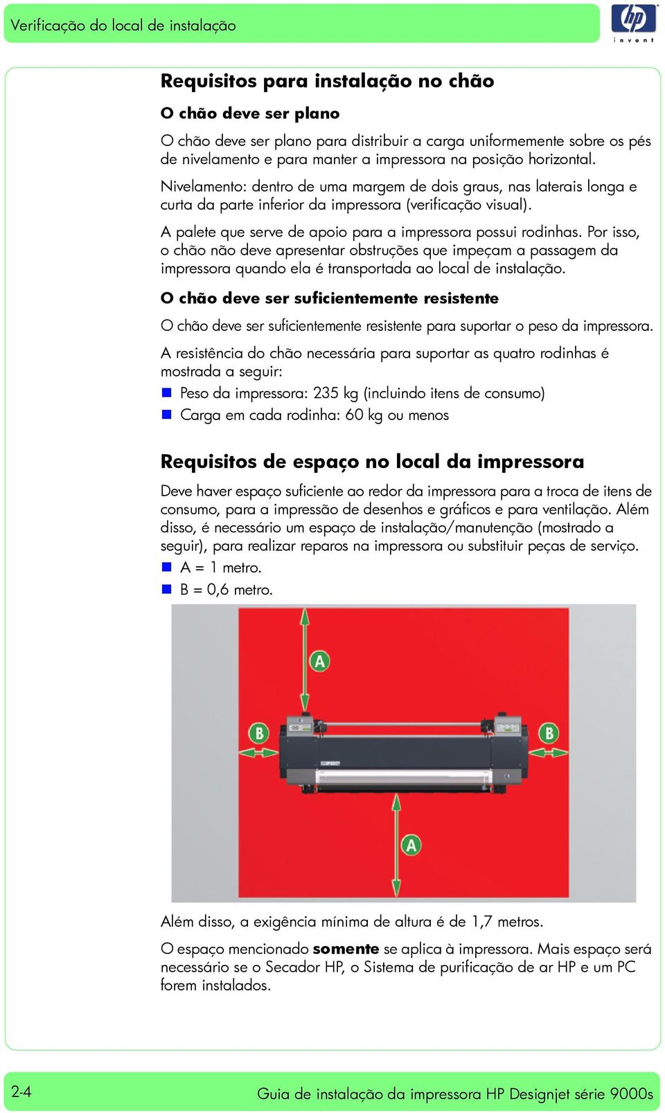 A palete que serve de apoio para a impressora possui rodinhas. Por isso, o chão não deve apresentar obstruções que impeçam a passagem da impressora quando ela é transportada ao local de instalação.