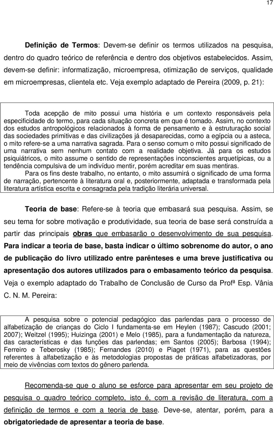 21): Toda acepção de mito possui uma história e um contexto responsáveis pela especificidade do termo, para cada situação concreta em que é tomado.