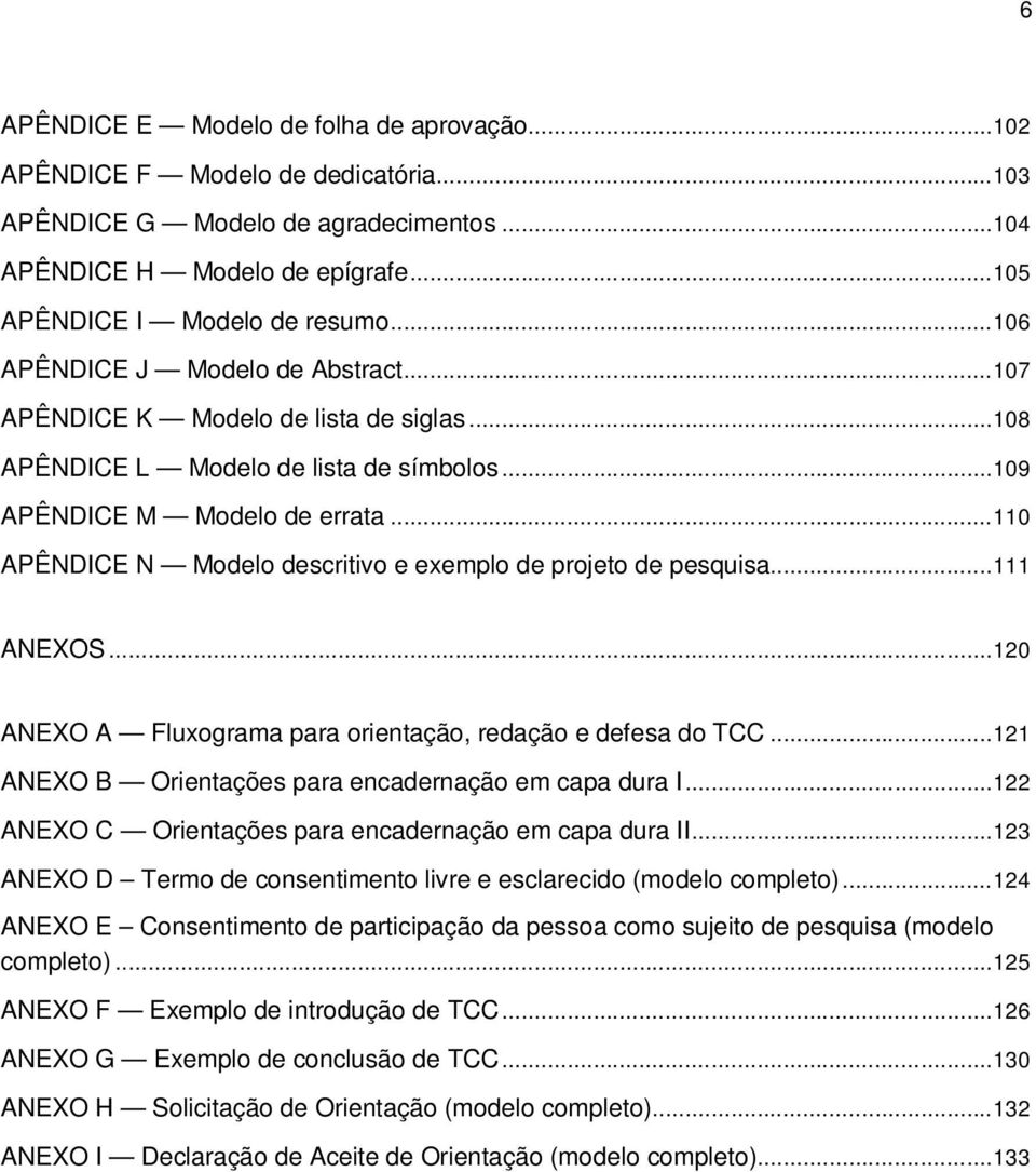 ..110 APÊNDICE N Modelo descritivo e exemplo de projeto de pesquisa...111 ANEXOS...120 ANEXO A Fluxograma para orientação, redação e defesa do TCC.