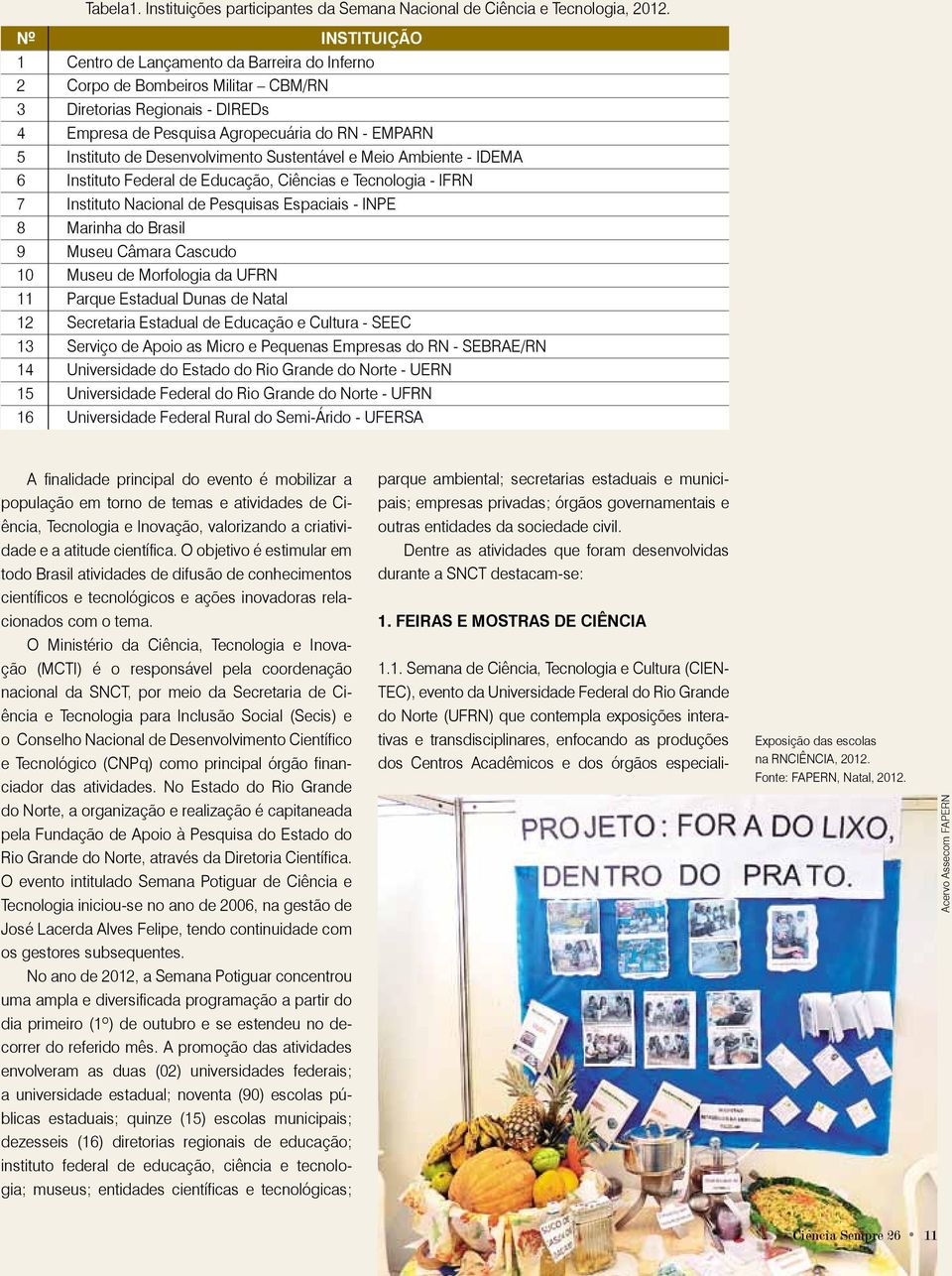 Desenvolvimento Sustentável e Meio Ambiente - IDEMA 6 Instituto Federal de Educação, Ciências e Tecnologia - IFRN 7 Instituto Nacional de Pesquisas Espaciais - INPE 8 Marinha do Brasil 9 Museu Câmara