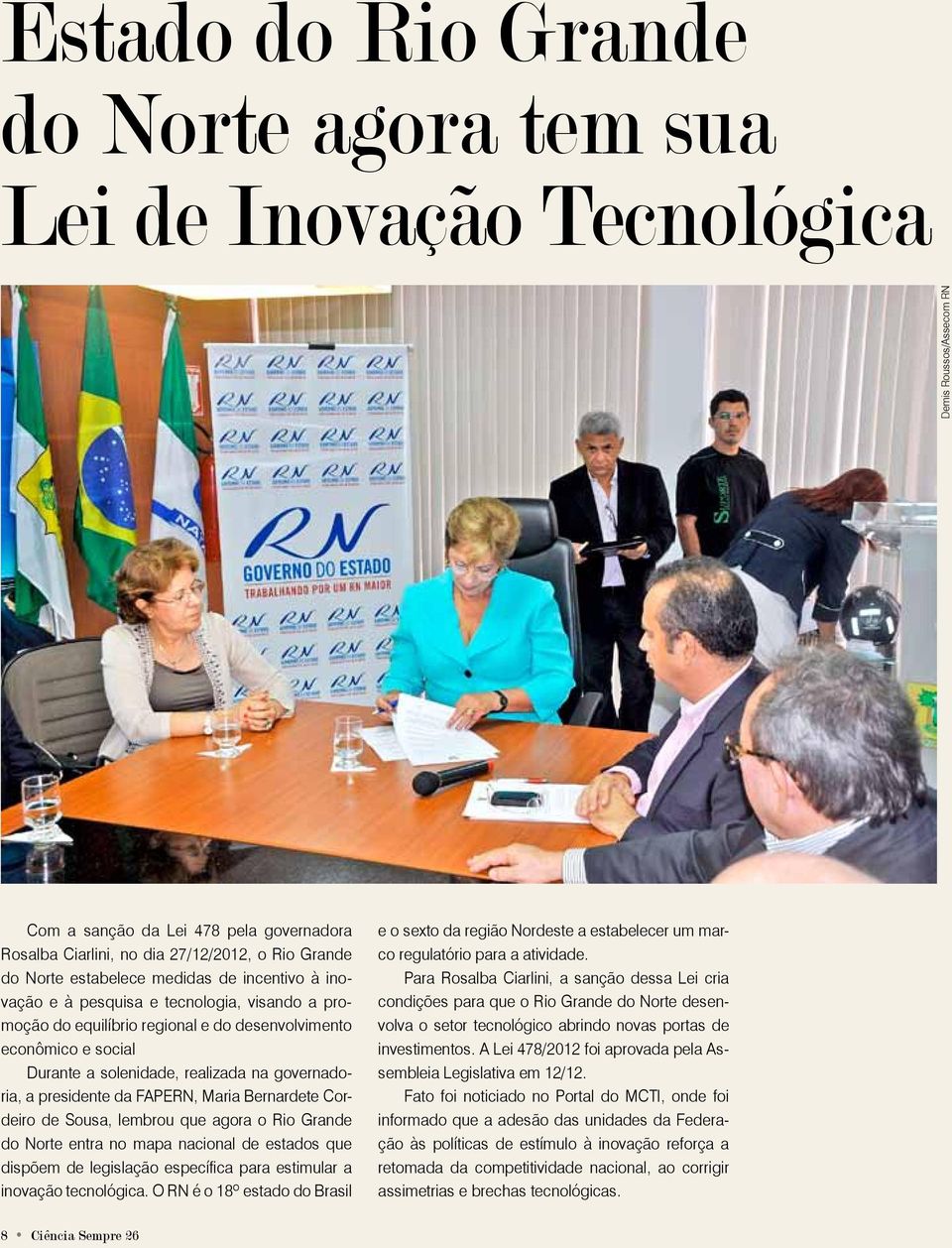 governadoria, a presidente da FAPERN, Maria Bernardete Cordeiro de Sousa, lembrou que agora o Rio Grande do Norte entra no mapa nacional de estados que dispõem de legislação específica para estimular