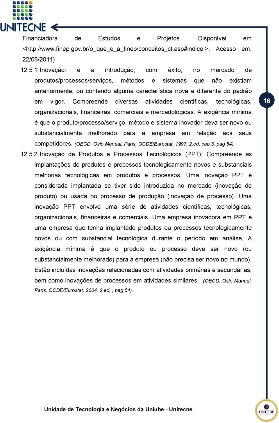 padrão em vigor. Compreende diversas atividades científicas, tecnológicas, organizacionais, financeiras, comerciais e mercadológicas.