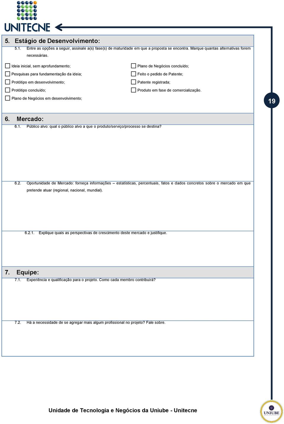 registrada; Produto em fase de comercialização. Plano de Negócios em desenvolvimento; 19 6. Mercado: 6.1. Público alvo: qual o público alvo a que o produto/serviço/processo se destina? 6.2.