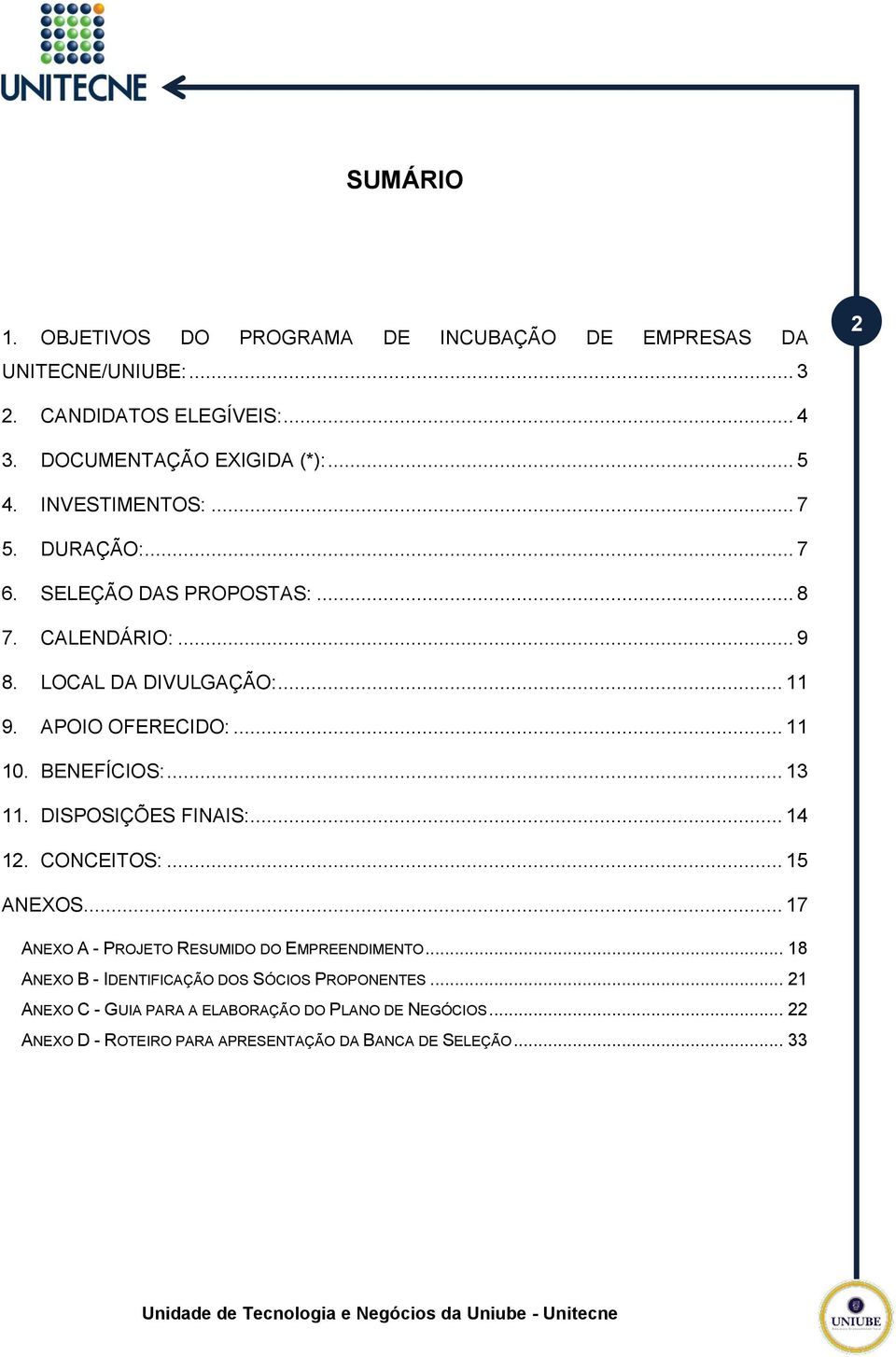 BENEFÍCIOS:... 13 11. DISPOSIÇÕES FINAIS:... 14 12. CONCEITOS:... 15 ANEXOS... 17 ANEXO A - PROJETO RESUMIDO DO EMPREENDIMENTO.