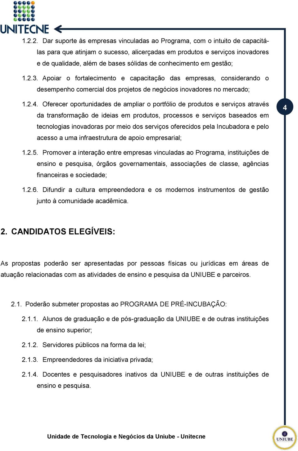 Oferecer oportunidades de ampliar o portfólio de produtos e serviços através da transformação de ideias em produtos, processos e serviços baseados em tecnologias inovadoras por meio dos serviços