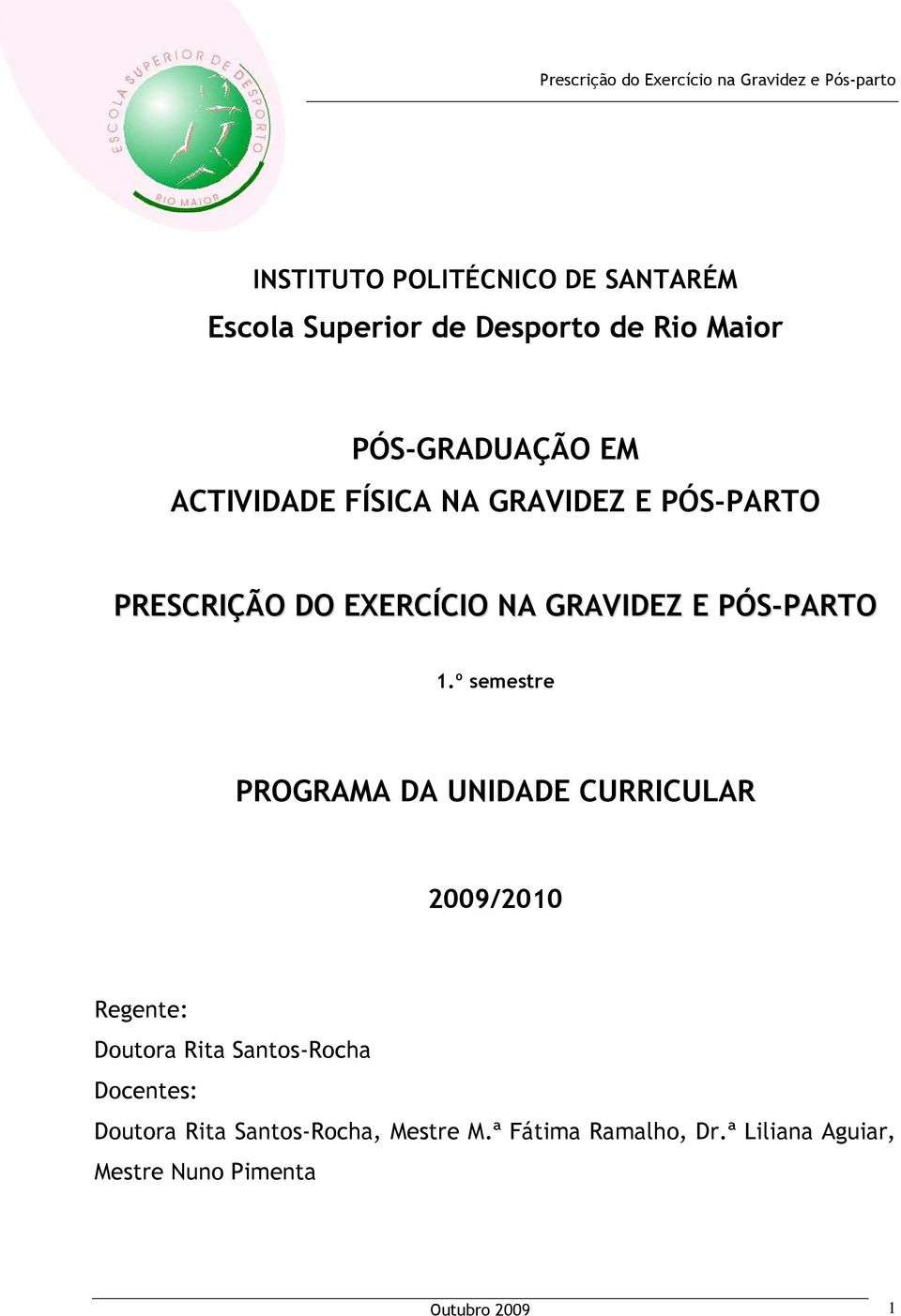 º semestre PROGRAMA DA UNIDADE CURRICULAR 2009/2010 Regente: Doutora Rita Santos-Rocha Docentes: