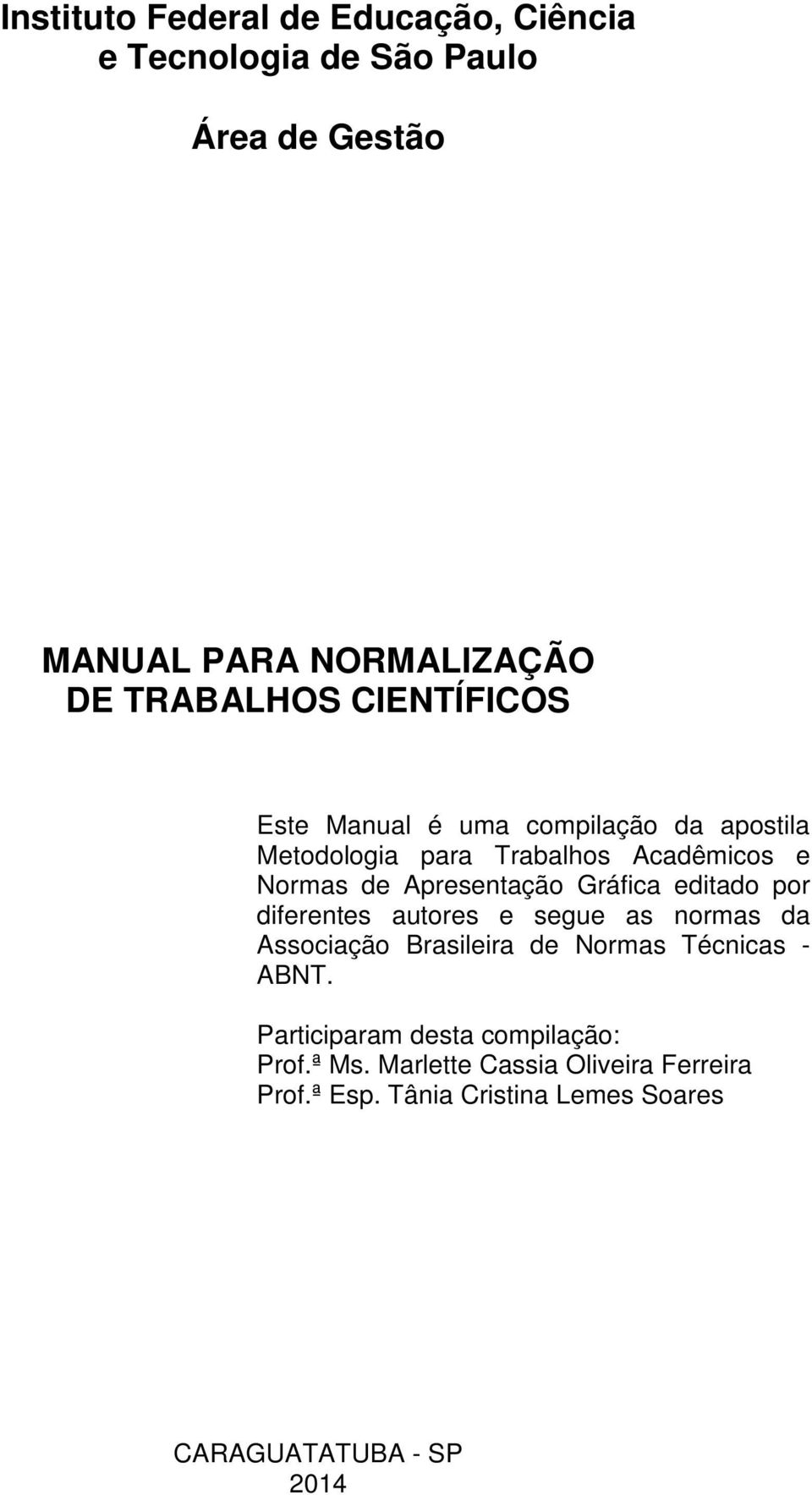 Gráfica editado por diferentes autores e segue as normas da Associação Brasileira de Normas Técnicas - ABNT.