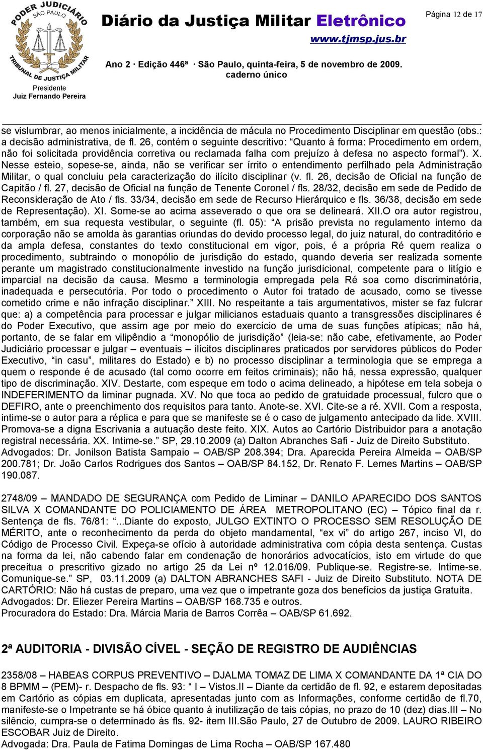 Nesse esteio, sopese-se, ainda, não se verificar ser írrito o entendimento perfilhado pela Administração Militar, o qual concluiu pela caracterização do ilícito disciplinar (v. fl.