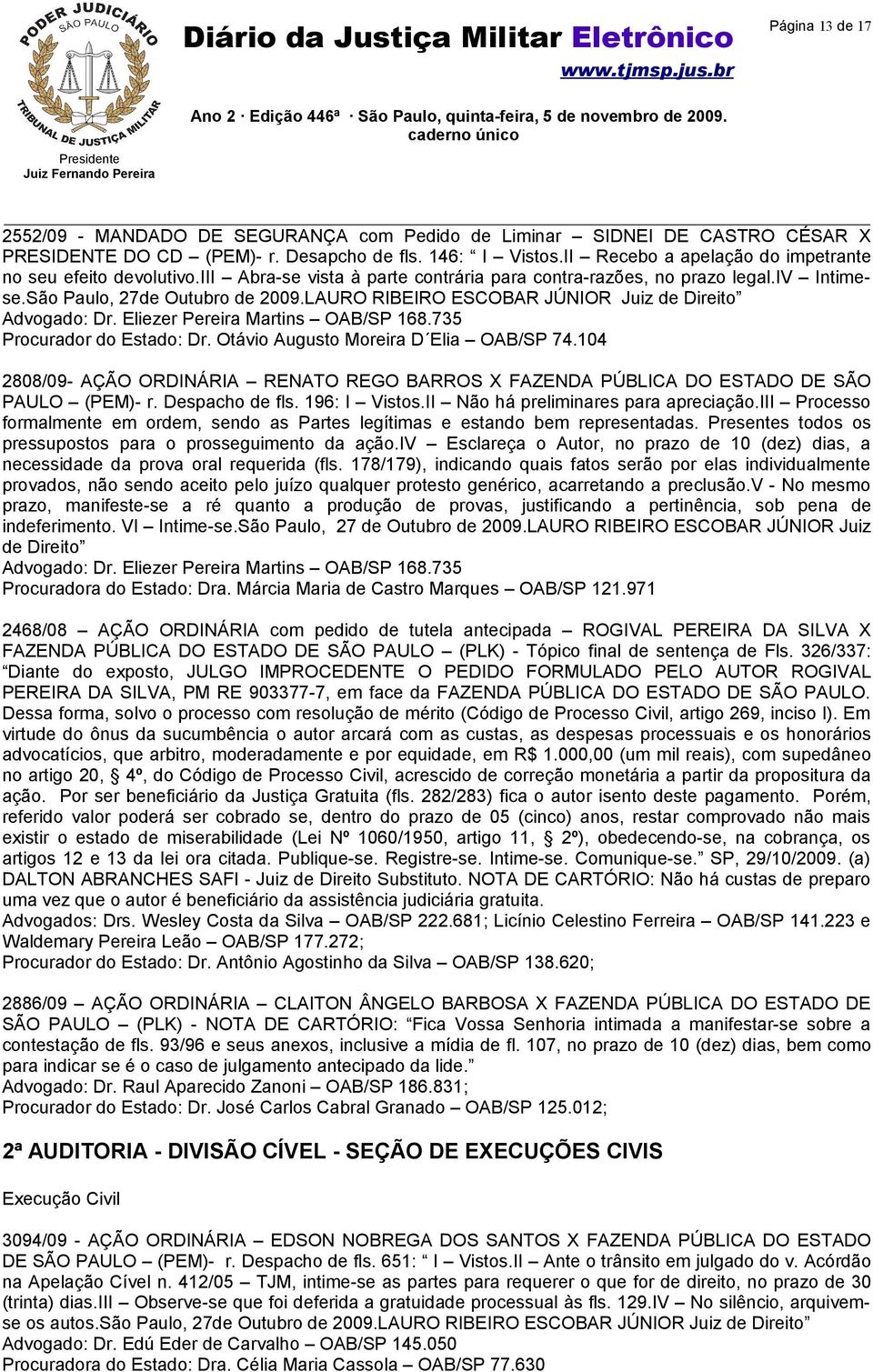 LAURO RIBEIRO ESCOBAR JÚNIOR Juiz de Direito Advogado: Dr. Eliezer Pereira Martins OAB/SP 168.735 Procurador do Estado: Dr. Otávio Augusto Moreira D Elia OAB/SP 74.