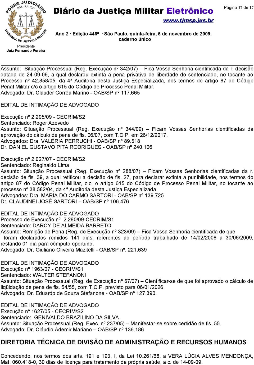 858/05, da 4ª Auditoria desta Justiça Especializada, nos termos do artigo 87 do Código Penal Militar c/c o artigo 615 do Código de Processo Penal Militar. Advogado: Dr.