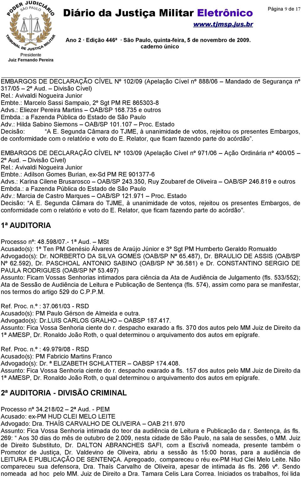 Estado Decisão: A E. Segunda Câmara do TJME, à unanimidade de votos, rejeitou os presentes Embargos, EMBARGOS DE DECLARAÇÃO CÍVEL Nº 103/09 (Apelação Cível nº 971/06 Ação Ordinária nº 400/05 2º Aud.