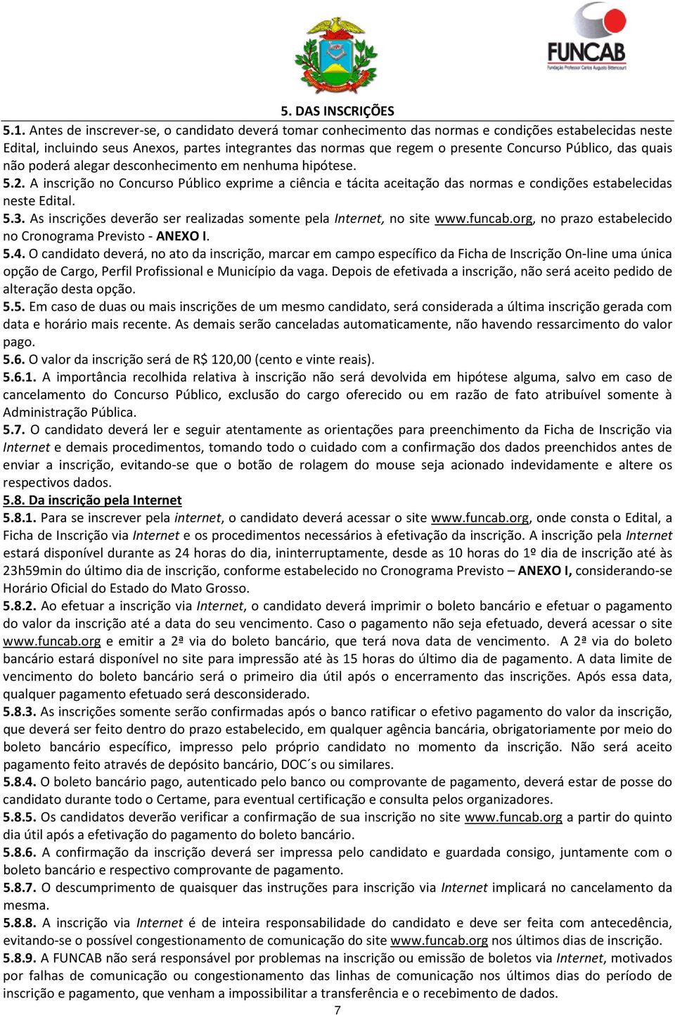 Público, das quais não poderá alegar desconhecimento em nenhuma hipótese. 5.2. A inscrição no Concurso Público exprime a ciência e tácita aceitação das normas e condições estabelecidas neste Edital.